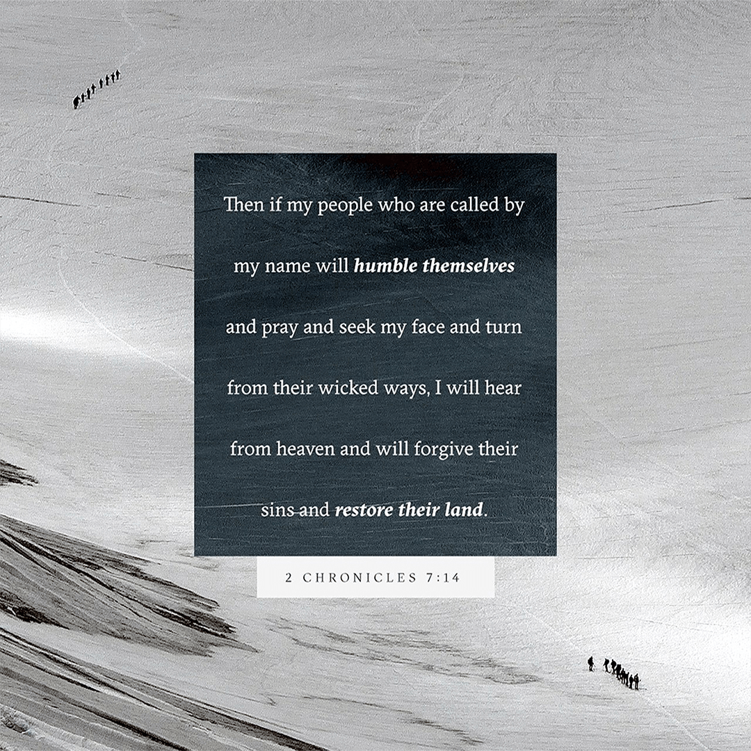2 Chronicles 7:14 - If My People Who Are Called By My Name Will Humble Themselves And Pray And Seek My Face And Turn Away From Their Wicked Ways.
