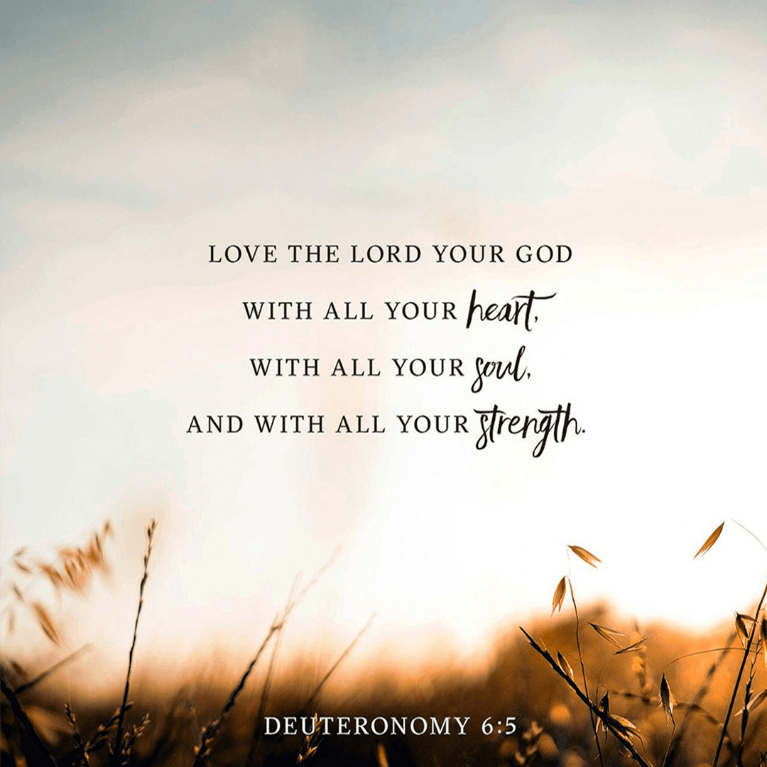 Deuteronomy 6:5 - Love The Lord Your God With All You Heart Soul Strength.png