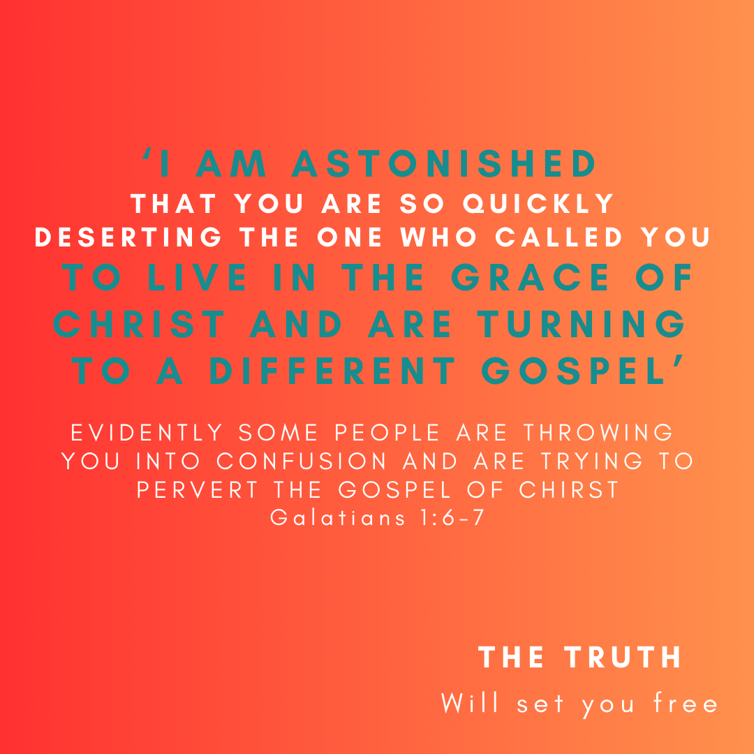Galatians 16-7 EVIDENTLY SOME PEOPLE ARE THROWING YOU INTO CONFUSION AND ARE TRYING TO PERVERT THE GOSPEL OF CHIRST