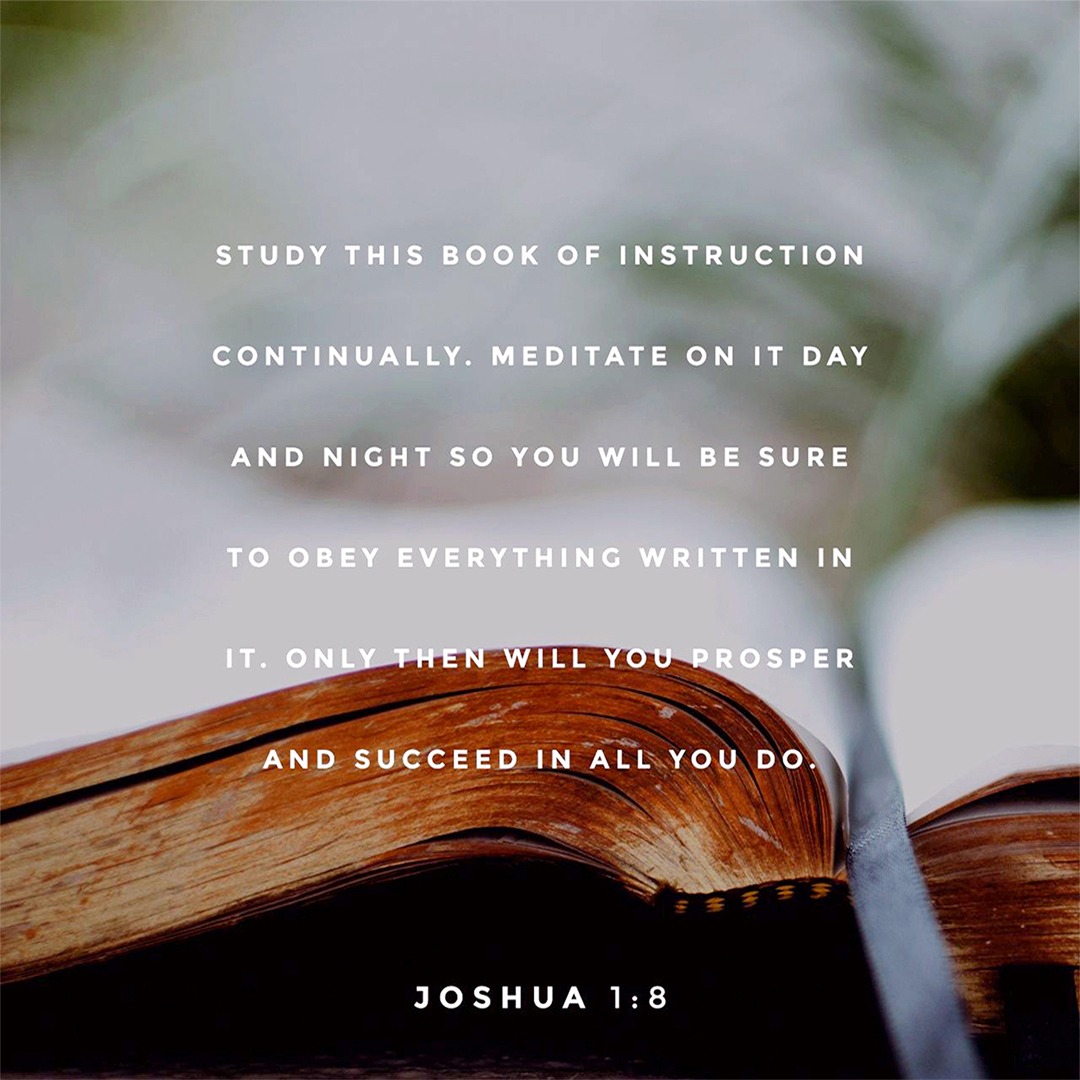 Joshua 1:8 - Study This Book Of Instruction Continually, Meditate On It Day And Night So You Will Be Sure To Obey Everything Written In It