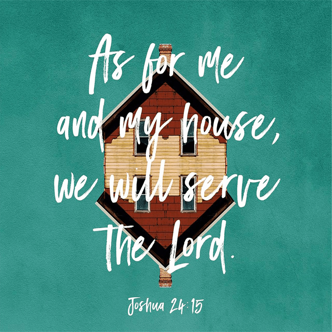 Joshua 24:15 - As For Me And My House We Will Serve The Lord